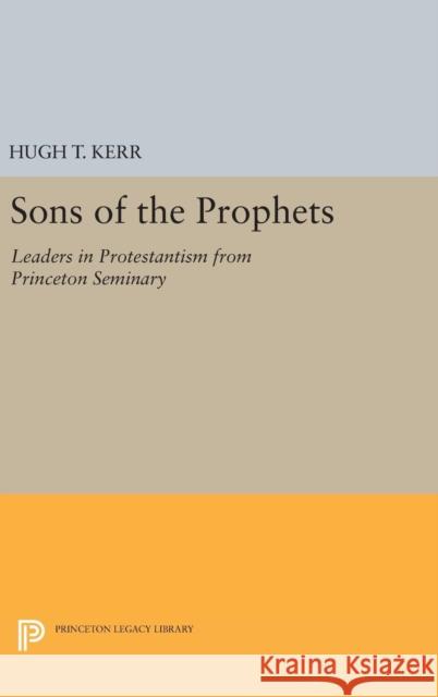 Sons of the Prophets: Leaders in Protestantism from Princeton Seminary Hugh Thomson Kerr 9780691651767 Princeton University Press - książka