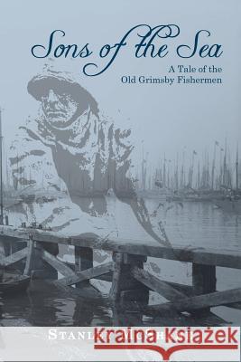 Sons of the Sea: A Tale of the Old Grimsby Fishermen Stanley McShane Christine Armstrong Virginia Williams 9781475027495 Createspace - książka