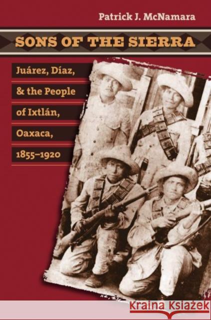 Sons of the Sierra: Juárez, Díaz, and the People of Ixtlán, Oaxaca, 1855-1920 McNamara, Patrick J. 9780807857878 University of North Carolina Press - książka