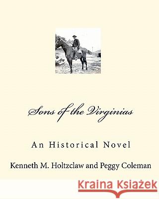 Sons of the Virginias: An Historical Novel Kenneth M. Holtzclaw Peggy Coleman 9781452857107 Createspace - książka