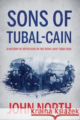 Sons of Tubal-cain: A History of Artificers in the Royal Navy 1868-2010 North, John 9781838591519 Troubador Publishing - książka