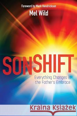 Sonshift: Everything Changes in the Father's Embrace Mel Wild 9781517167226 Createspace Independent Publishing Platform - książka
