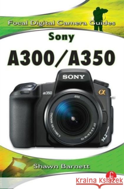 Sony A300/A350: Focal Digital Camera Guides Barnett, Shawn 9780240811437 ELSEVIER SCIENCE & TECHNOLOGY - książka