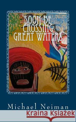 Soon Be Crossing Great Waters: 2012 Michael Neiman 9781981681976 Createspace Independent Publishing Platform - książka