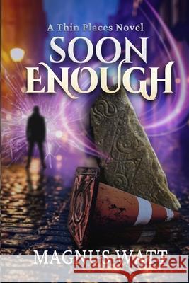 Soon Enough: A Thin Places Novel (Scottish Urban Fantasy) Magnus Watt 9781806050819 Independent Publishing Network - książka
