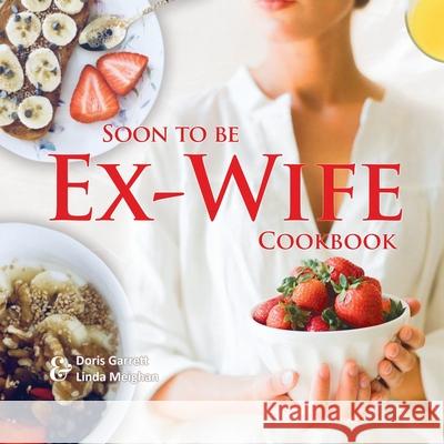 Soon to be Ex-Wife Cookbook Linda Meighan 9781649453990 Global Summit House - książka