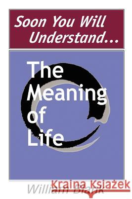Soon You Will Understand... the Meaning of Life William Blank 9780595260447 Writers Club Press - książka