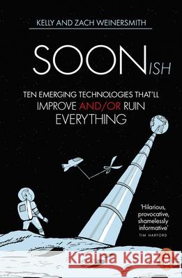 Soonish: Ten Emerging Technologies That Will Improve and/or Ruin Everything Weinersmith Kelly and Zach 9781846149009 Penguin Books Ltd - książka