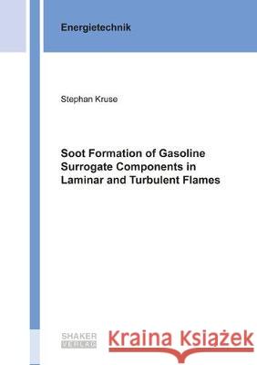Soot Formation of Gasoline Surrogate Components in Laminar and Turbulent Flames Stephan Kruse 9783844068542 Shaker Verlag GmbH, Germany - książka