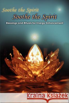 Soothe the Spirit: Blessings and Rituals for Energy Enhancement Burns, Becky 9780595432103 iUniverse - książka