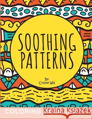 Soothing Patterns: Coloring Book Adult Cristie Will 9781517703103 Createspace - książka