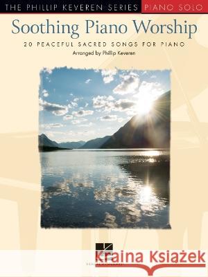 Soothing Piano Worship: 20 Peaceful Sacred Songs for Piano - Phillip Keveren Series  9781705113943 Hal Leonard Publishing Corporation - książka