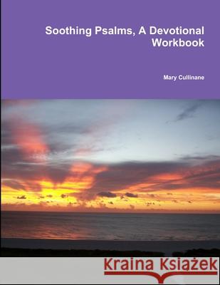 Soothing Psalms, A Devotional Workbook Mary Cullinane 9781411666559 Lulu.com - książka
