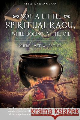 Sop a Little Spiritual Ragu, While Boiling in the Oil. Rita Arrington 9781498422017 Xulon Press - książka