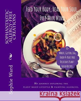 Sophantastic Allergy-Free Creations: Feed Your Body, Heal Your Soul, Free Your Mind Miss Sophie Lauren Ward Miss Sophie Lauren Ward 9781533387165 Createspace Independent Publishing Platform - książka