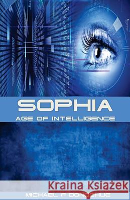 Sophia: Age of Intelligence Michael F. Donoghue 9781533580979 Createspace Independent Publishing Platform - książka