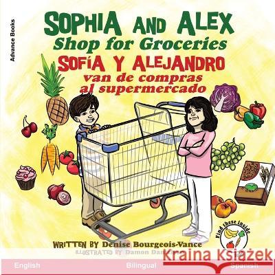 Sophia and Alex Shop for Groceries Sofia y Alejandro van de compras al supermercado: Sofia y Alejandro van de compras al supermercado Denise Bourgeois-Vance Damon Danielson  9781960817730 Advance Books LLC - książka