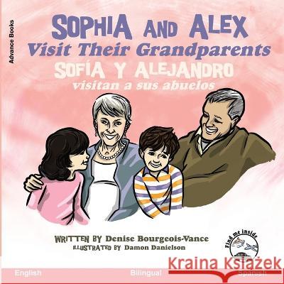 Sophia and Alex Visit Their Grandparents: Sofia y Alejandro visitan a sus abuelos Denise Bourgeois-Vance Damon Danielson  9781960817747 Advance Books LLC - książka