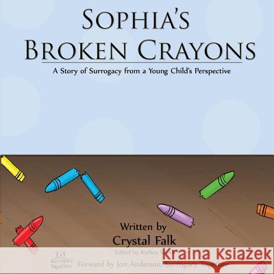 Sophia's Broken Crayons: A Story of Surrogacy from a Young Child's Perspective Crystal a. Falk 9781499342727 Createspace - książka