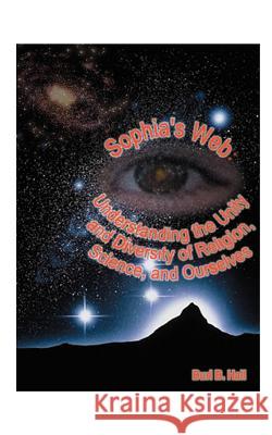 Sophia's Web: Understanding the Unity and Diversity of Religion, Science, and Ourselves Hall, Burl B. 9781585003334 Authorhouse - książka