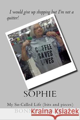 Sophie: My So-Called Life (bits and pieces) Bartel, Bonnie Jean 9781519442932 Createspace Independent Publishing Platform - książka