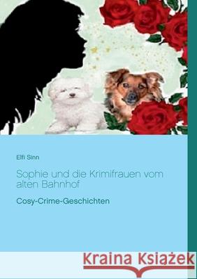 Sophie und die Krimifrauen vom alten Bahnhof: Cosy-Crime-Geschichten Elfi Sinn 9783751968881 Books on Demand - książka