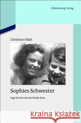 Sophies Schwester: Inge Scholl Und Die Weiße Rose Friederich, Christine 9783486717181 Oldenbourg - książka