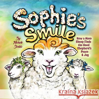 Sophie's Smile: How a Mom Sheep Finds the Good Shepherd's Peace and Joy Michele Dodds 9781965323144 Sky Jetty - książka