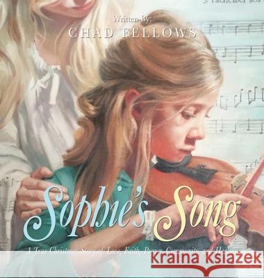 Sophie's Song: A True Christmas Story of Love, Faith, Prayer, Community, and Healing Chad Fellows 9781982264413 Balboa Press - książka