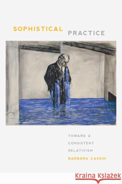 Sophistical Practice: Toward a Consistent Relativism Cassin, Barbara 9780823256396 Fordham University Press - książka