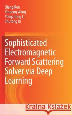 Sophisticated Electromagnetic Forward Scattering Solver Via Deep Learning Ren, Qiang 9789811662607 Springer - książka