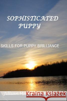 Sophisticated Puppy: Training Skills for Puppy Brilliance Jillian Marie Fernando 9781522702450 Createspace Independent Publishing Platform - książka