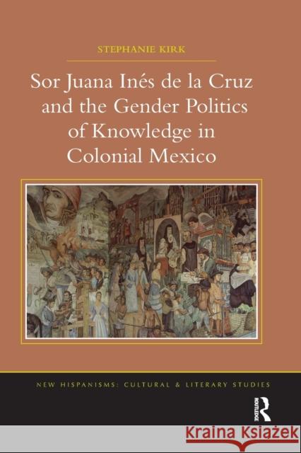 Sor Juana Inés de la Cruz and the Gender Politics of Knowledge in Colonial Mexico Kirk, Stephanie 9780367879051 Routledge - książka