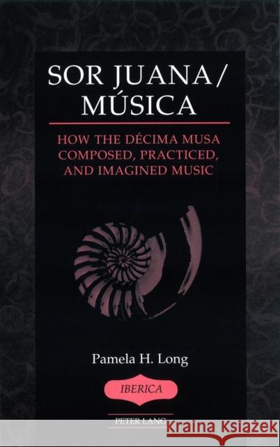 Sor Juana/Música: How the Décima Musa Composed, Practiced, and Imagined Music Lauer, A. Robert 9781433102691 Peter Lang Publishing Inc - książka