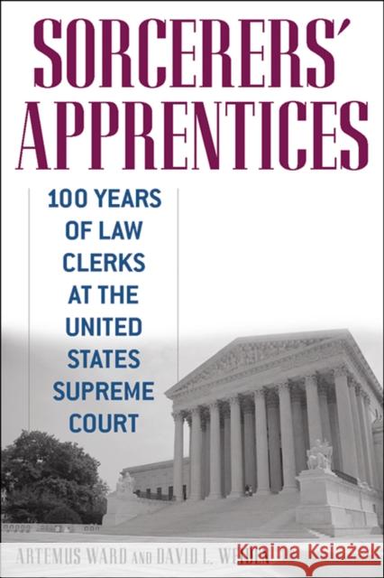 Sorcerers' Apprentices: 100 Years of Law Clerks at the United States Supreme Court Artemus Ward David Weiden 9780814794043 New York University Press - książka