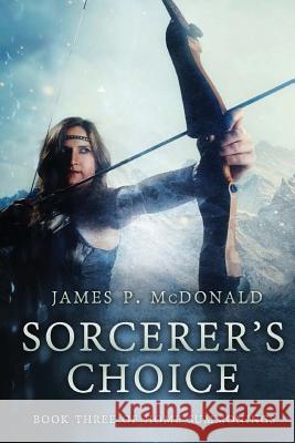 Sorcerer's Choice: Book Three of Home Summonings James P. McDonald 9781546700616 Createspace Independent Publishing Platform - książka