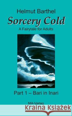 Sorcery Cold: A Fairytale for Adults - Part 1 - Bari in Inari Barthel, Helmut 9783925718380 Ma-Verlag Helmut Barthel - książka