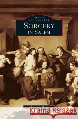 Sorcery in Salem John Hardy Wright, John Hardy Wright 9781531600549 Arcadia Publishing Library Editions - książka