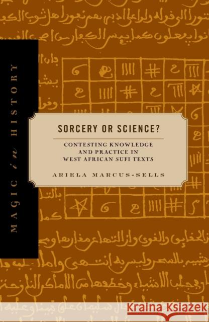 Sorcery or Science?: Contesting Knowledge and Practice in West African Sufi Texts Marcus-Sells, Ariela 9780271092300 Pennsylvania State University Press - książka
