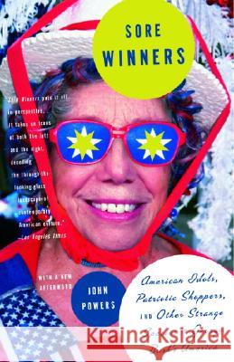 Sore Winners: American Idols, Patriotic Shoppers, and Other Strange Species in George Bush's America John Powers 9781400076550 Anchor Books - książka