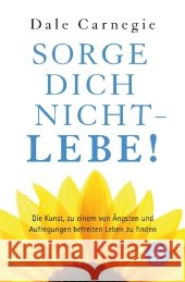 Sorge dich nicht - lebe : Die Kunst zu einem von Ängsten und Aufregungen befreiten Leben zu finden Carnegie, Dale 9783596190560 Fischer (TB.), Frankfurt - książka