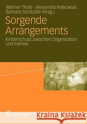 Sorgende Arrangements: Kinderschutz Zwischen Organisation Und Familie Thole, Werner 9783531184753 Vs Verlag F R Sozialwissenschaften - książka