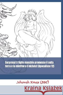Sorpresa! Il figlio maschio promesso è sulla terra e la mietitura è iniziata! (Apocalisse 12) Jehovah Xmax (Bse) 9798420194485 Independently Published - książka