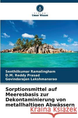 Sorptionsmittel auf Meeresbasis zur Dekontaminierung von metallhaltigen Abw?ssern Senthilkumar Ramalingham D. M. Reddy Prasad Govindarajan Lakshmanarao 9786205844359 Verlag Unser Wissen - książka