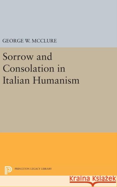 Sorrow and Consolation in Italian Humanism George W. McClure 9780691635408 Princeton University Press - książka