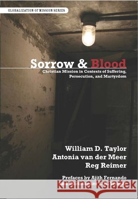 Sorrow & Blood: Christian Mission in Contexts of Suffering, Persecution, and Martyrdom Taylor, William D. 9780878084722 William Carey Library Publishers - książka