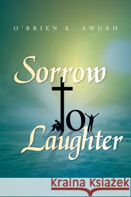 Sorrow to Laughter O'Brien K. Awuah 9781483607849 Xlibris Corporation - książka