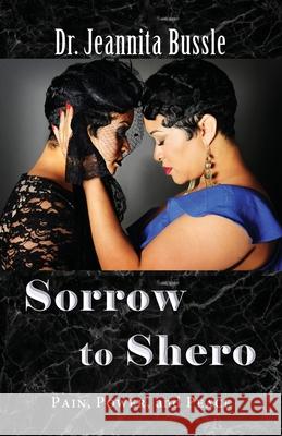 Sorrow to Shero: Pain, Power, and Peace Jeannita Bussle 9780999906804 Shero Management LLC - książka