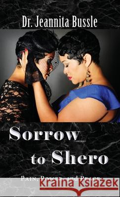 Sorrow to Shero: Pain, Power, and Peace Jeannita Bussle 9780999906828 Shero Management LLC - książka
