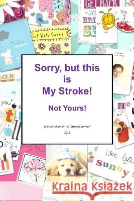 Sorry, but this is MY stroke - Not yours !: A tongue-in-cheek guide to surviving a stroke Shamah, Shani 9781518779510 Createspace - książka